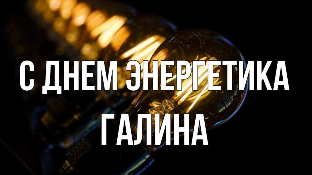 Открытка на каждый день с именем, Галина С днем энергетика лампочка Прикольная открытка с пожеланием онлайн скачать бесплатно 