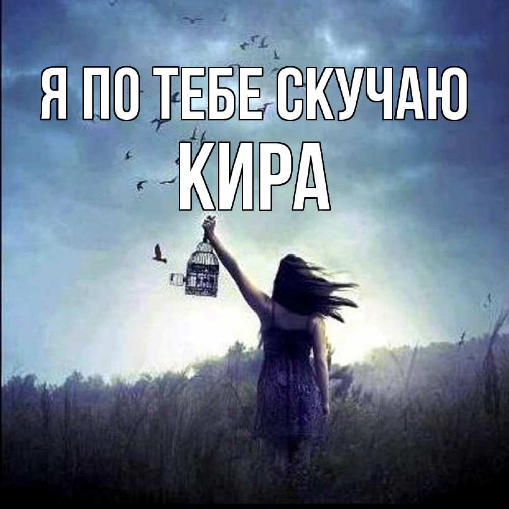 Открытка на каждый день с именем, Кира Я по тебе скучаю приходи ко мне Прикольная открытка с пожеланием онлайн скачать бесплатно 