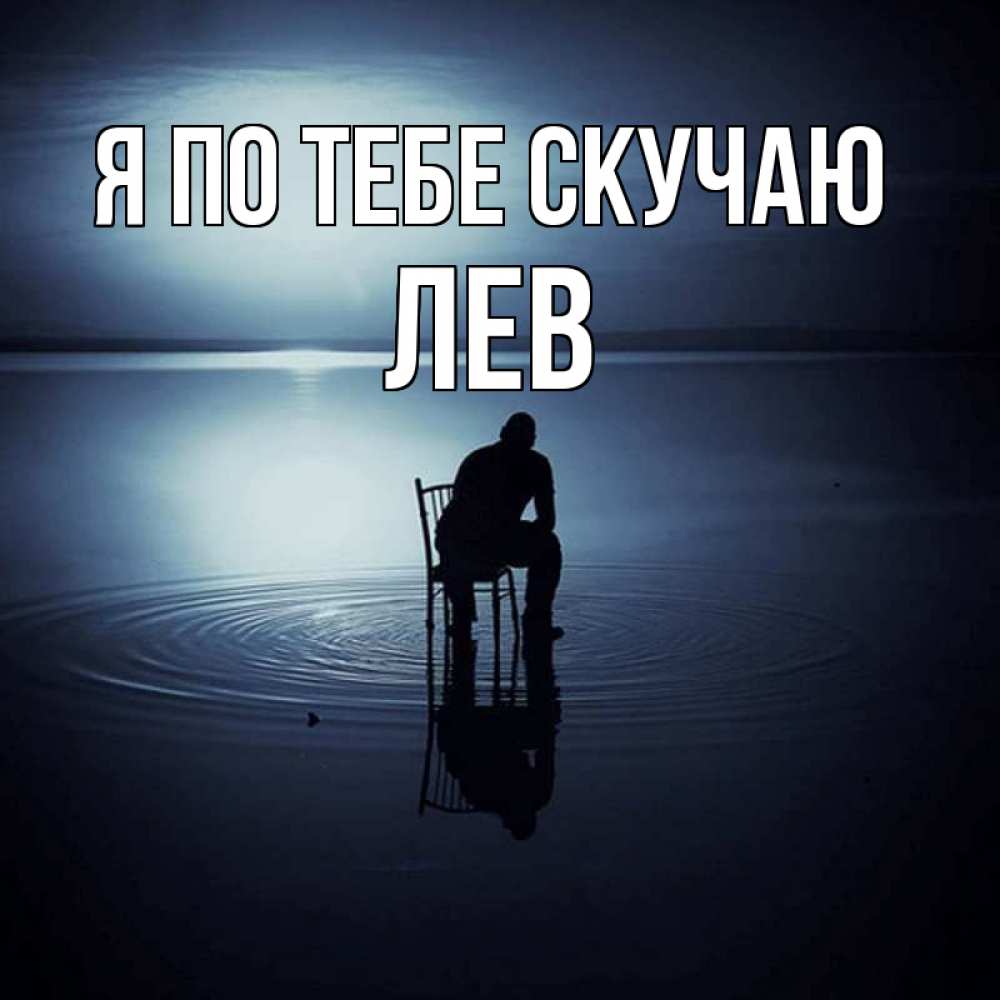 Открытка на каждый день с именем, Лев Я по тебе скучаю грусть Прикольная открытка с пожеланием онлайн скачать бесплатно 