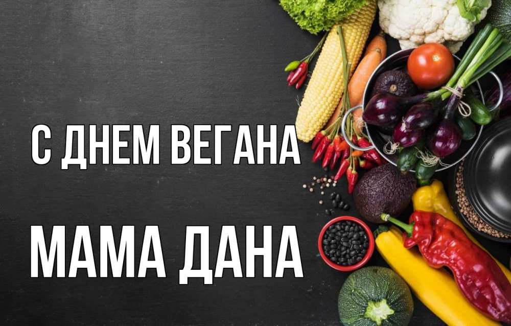 Открытка на каждый день с именем, Мама-Дана С днем вегана день вегана Прикольная открытка с пожеланием онлайн скачать бесплатно 
