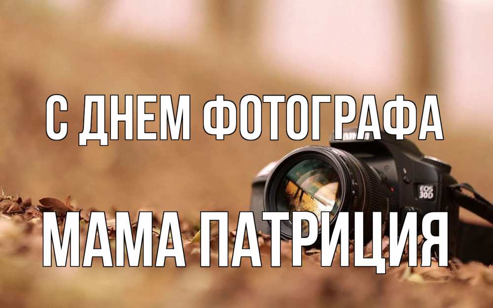 Открытка на каждый день с именем, Мама-Патриция С днем фотографа с днем фотографа Прикольная открытка с пожеланием онлайн скачать бесплатно 