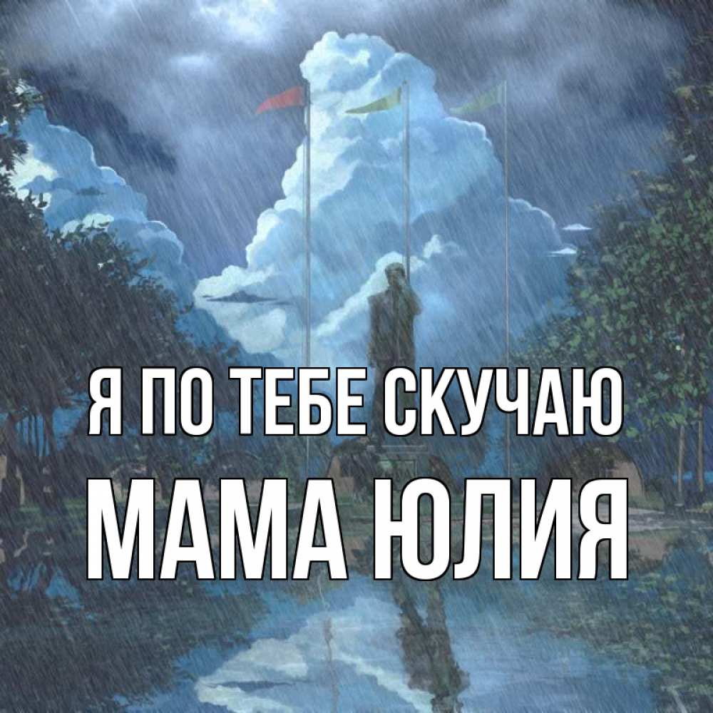 Открытка на каждый день с именем, Мама-Юлия Я по тебе скучаю печалька Прикольная открытка с пожеланием онлайн скачать бесплатно 
