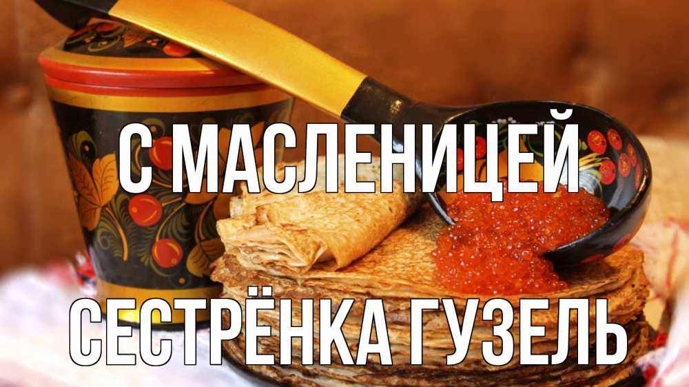 Открытка на каждый день с именем, Сестрёнка-Гузель С масленицей блины Прикольная открытка с пожеланием онлайн скачать бесплатно 