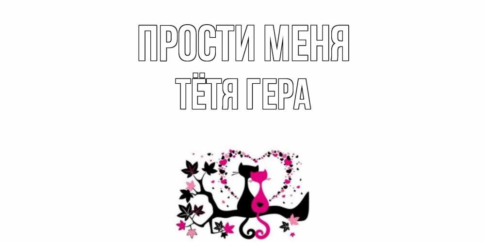 Открытка на каждый день с именем, Тётя-Гера Прости меня коты Прикольная открытка с пожеланием онлайн скачать бесплатно 
