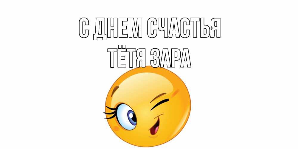 Открытка на каждый день с именем, Тётя-Зара С днем счастья улыбка Прикольная открытка с пожеланием онлайн скачать бесплатно 