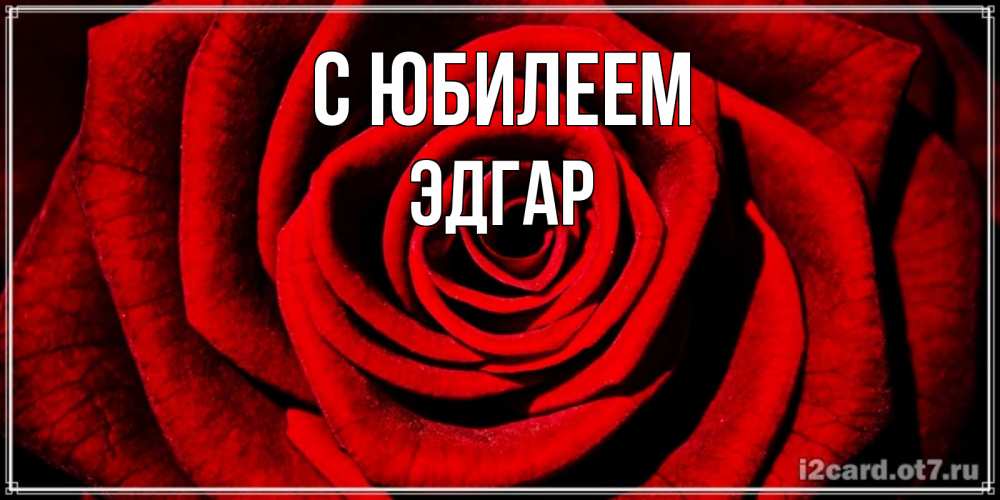 Открытка на каждый день с именем, Эдгар С юбилеем алая роза Прикольная открытка с пожеланием онлайн скачать бесплатно 
