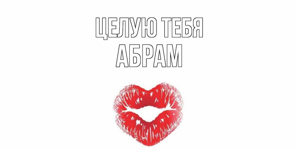 Открытка на каждый день с именем, Абрам Целую тебя поцелуй Прикольная открытка с пожеланием онлайн скачать бесплатно 