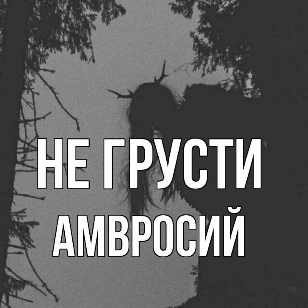 Открытка на каждый день с именем, Амвросий Не грусти чудище лесное Прикольная открытка с пожеланием онлайн скачать бесплатно 