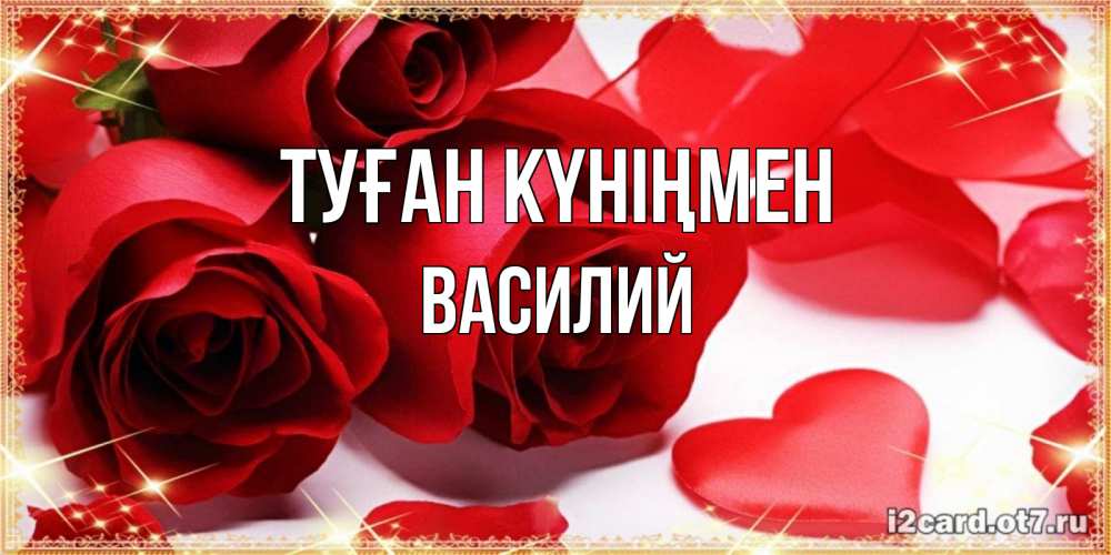Открытка на каждый день с именем, Василий Туған күніңмен красные розы и красные сердечки Прикольная открытка с пожеланием онлайн скачать бесплатно 