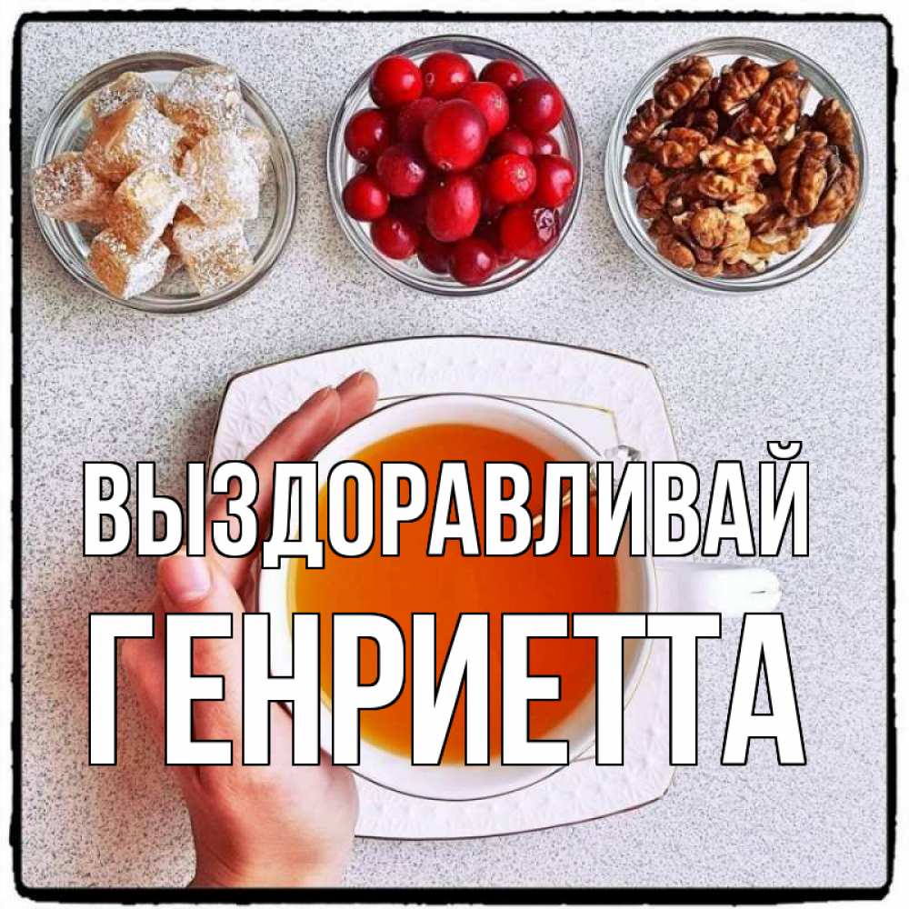 Открытка на каждый день с именем, Генриетта Выздоравливай на столе Прикольная открытка с пожеланием онлайн скачать бесплатно 
