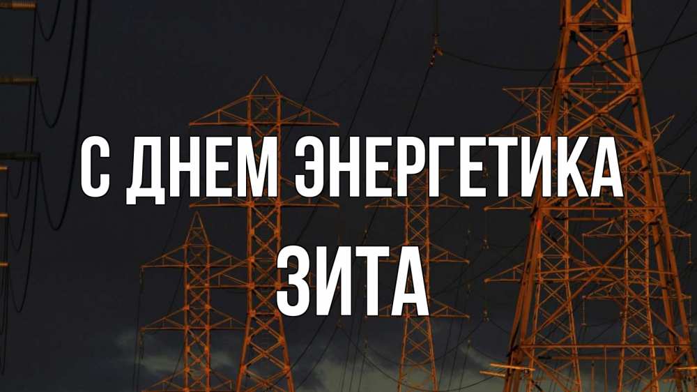 Открытка на каждый день с именем, Зита С днем энергетика ночь, лэп Прикольная открытка с пожеланием онлайн скачать бесплатно 