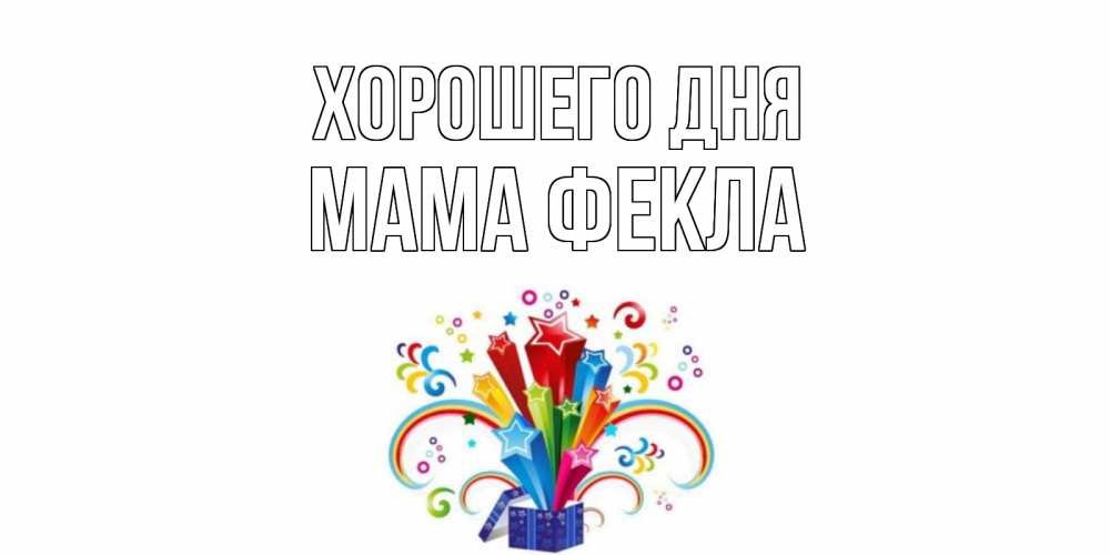 Открытка на каждый день с именем, Мама-Фекла Хорошего дня праздник Прикольная открытка с пожеланием онлайн скачать бесплатно 