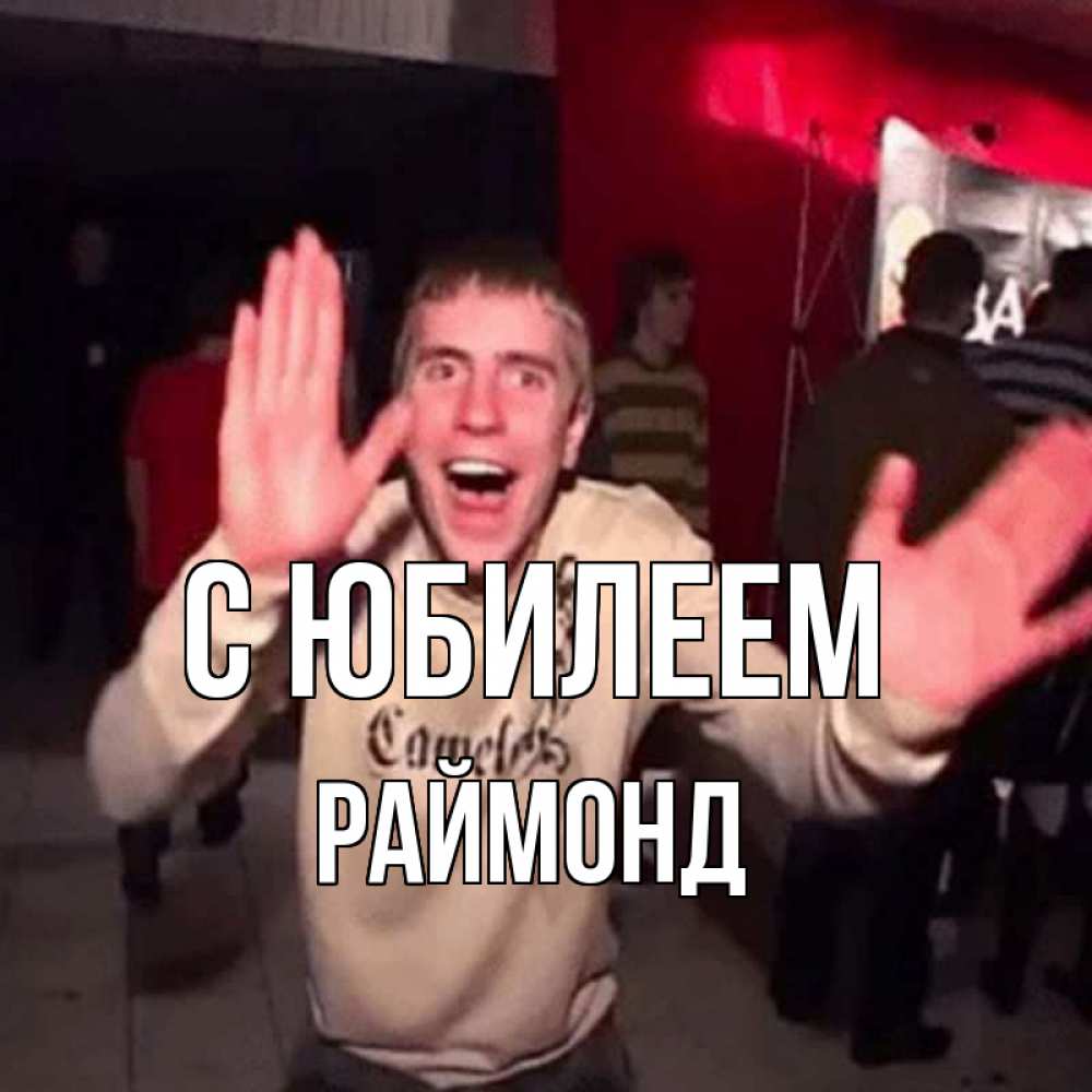 Открытка на каждый день с именем, Раймонд С юбилеем Веселье Мем Прикольная открытка с пожеланием онлайн скачать бесплатно 