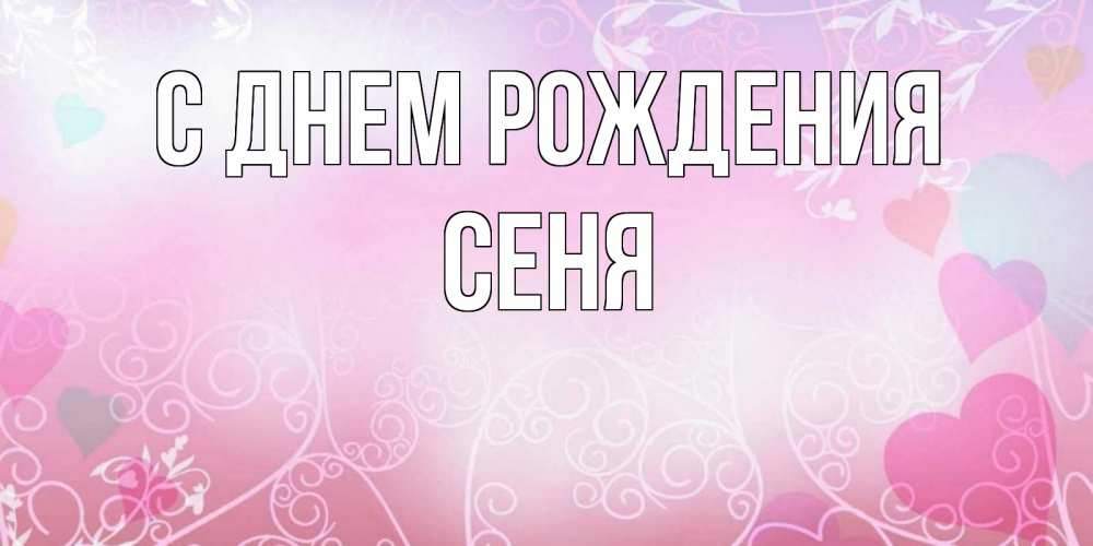Открытка на каждый день с именем, Сеня С днем рождения розовые сердечки и узоры Прикольная открытка с пожеланием онлайн скачать бесплатно 