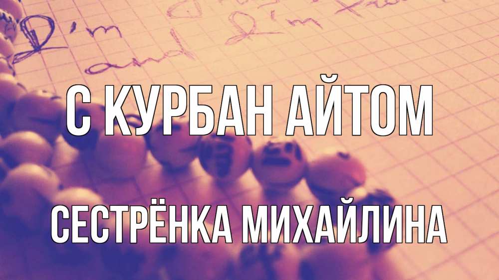 Открытка на каждый день с именем, Сестрёнка-Михайлина С курбан айтом четки Прикольная открытка с пожеланием онлайн скачать бесплатно 
