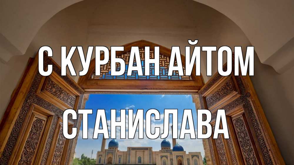 Открытка на каждый день с именем, Станислава С курбан айтом мечеть Прикольная открытка с пожеланием онлайн скачать бесплатно 