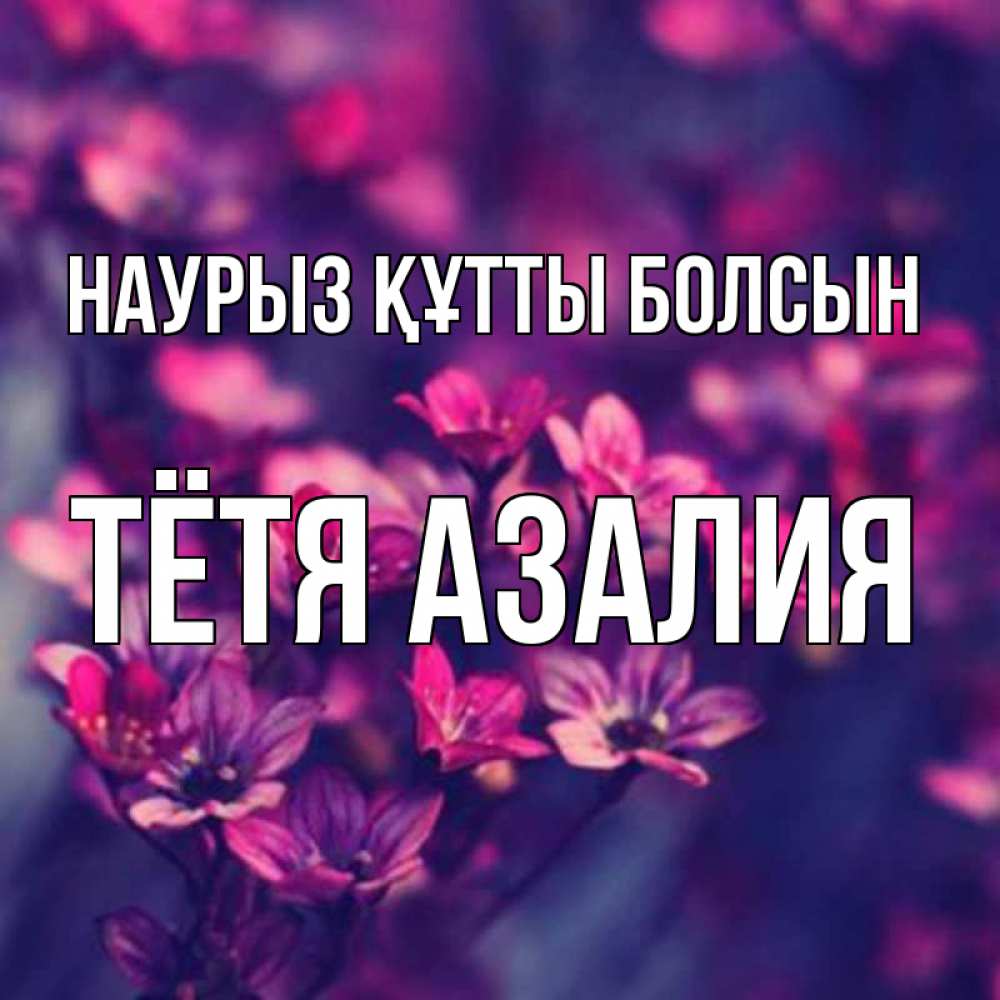 Открытка на каждый день с именем, Тётя-Азалия Наурыз құтты болсын небольшие цветы 1 Прикольная открытка с пожеланием онлайн скачать бесплатно 