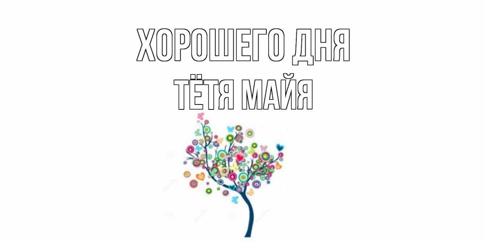Открытка на каждый день с именем, Тётя-Майя Хорошего дня открытка на каждый день Прикольная открытка с пожеланием онлайн скачать бесплатно 