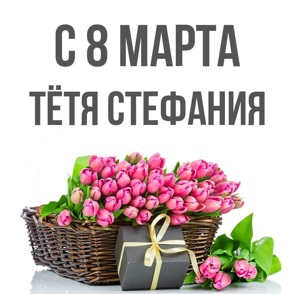 Открытка на каждый день с именем, Тётя-Стефания С 8 МАРТА цветы Прикольная открытка с пожеланием онлайн скачать бесплатно 
