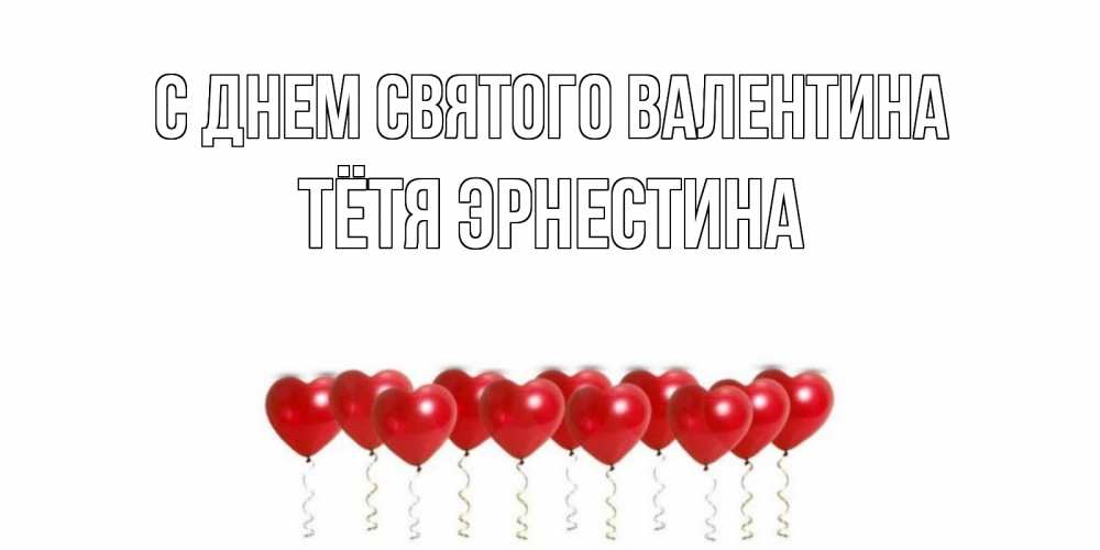 Открытка на каждый день с именем, Тётя-Эрнестина С днем Святого Валентина шары в виде сердец Прикольная открытка с пожеланием онлайн скачать бесплатно 