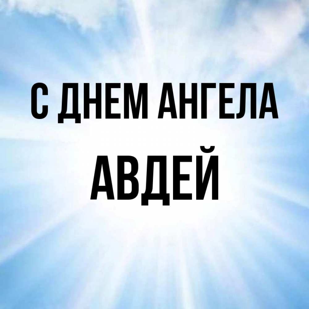 Открытка на каждый день с именем, Авдей С днем ангела свет небесный Прикольная открытка с пожеланием онлайн скачать бесплатно 