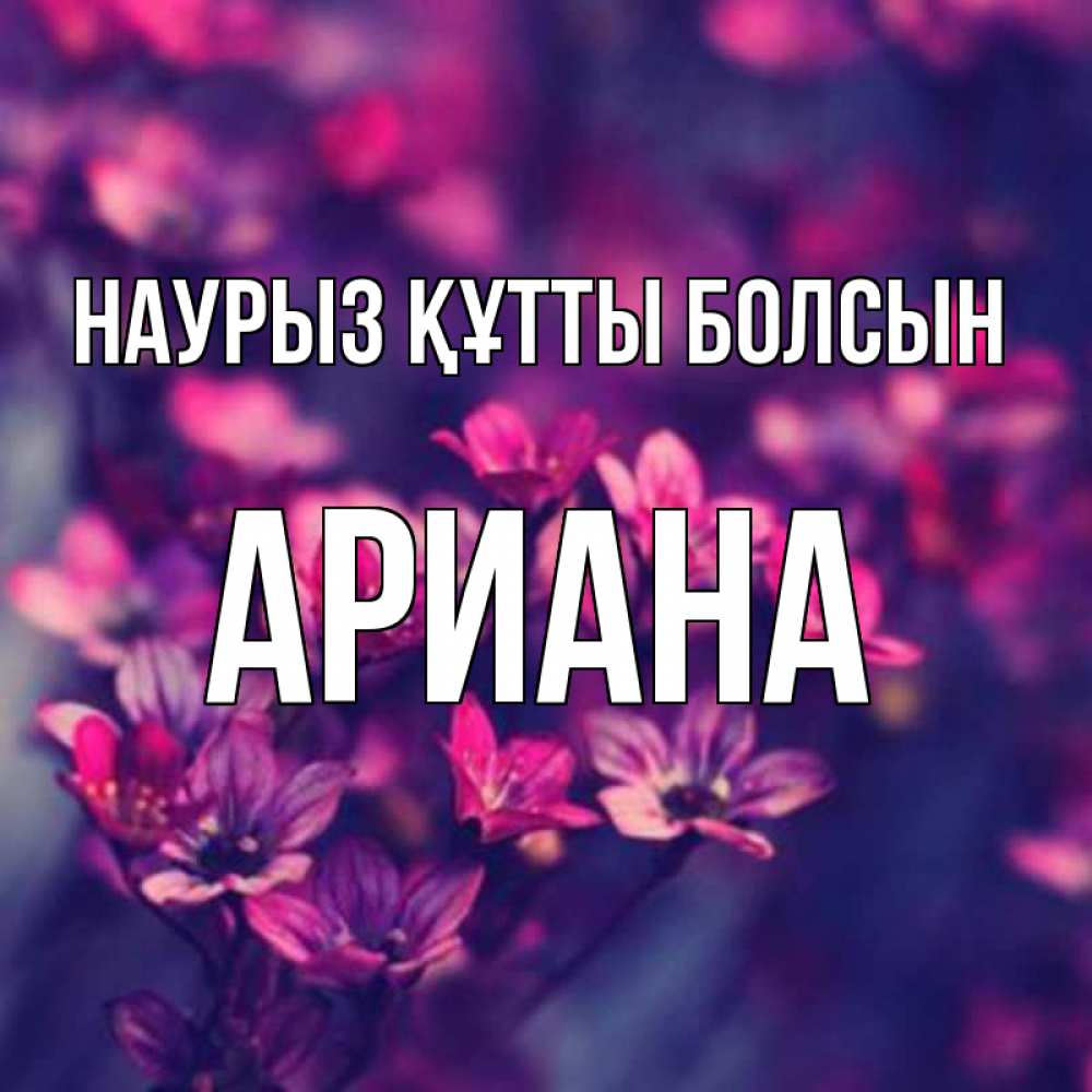 Открытка на каждый день с именем, Ариана Наурыз құтты болсын небольшие цветы 1 Прикольная открытка с пожеланием онлайн скачать бесплатно 