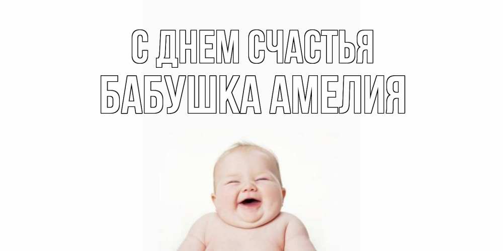 Открытка на каждый день с именем, Бабушка-Амелия С днем счастья ребенок Прикольная открытка с пожеланием онлайн скачать бесплатно 
