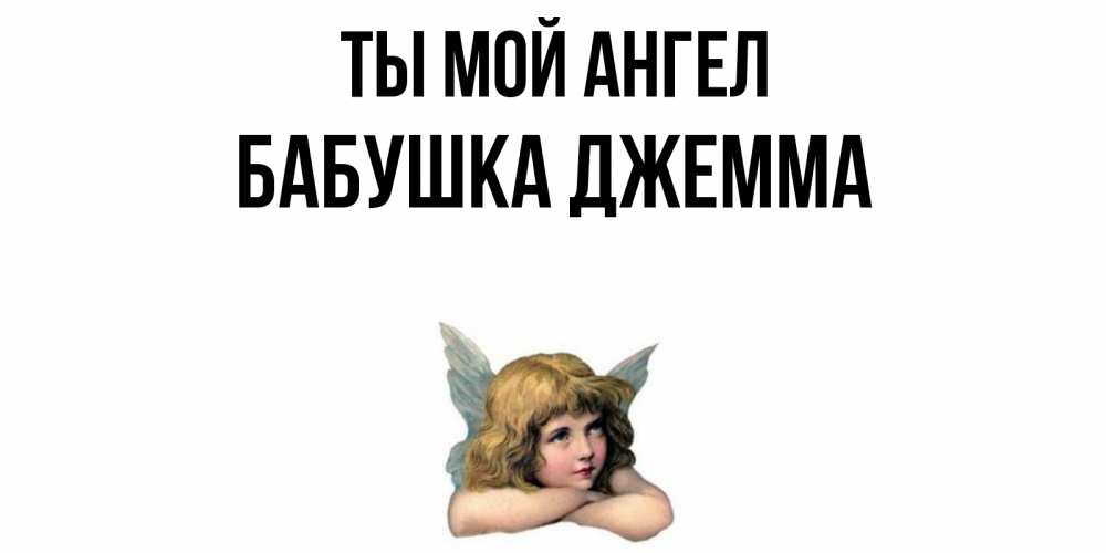 Открытка на каждый день с именем, Бабушка-Джемма Ты мой ангел ангел Прикольная открытка с пожеланием онлайн скачать бесплатно 