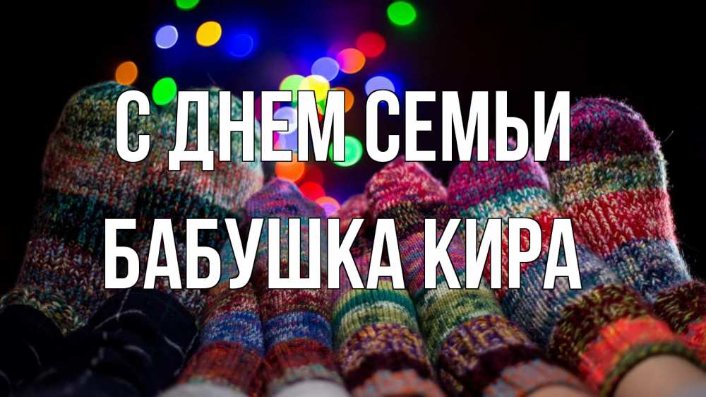Открытка на каждый день с именем, Бабушка-Кира С днем семьи с днем семьи Прикольная открытка с пожеланием онлайн скачать бесплатно 
