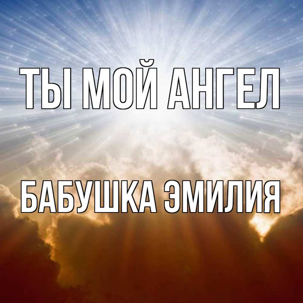Открытка на каждый день с именем, Бабушка-Эмилия Ты мой ангел ангельский свет на небе Прикольная открытка с пожеланием онлайн скачать бесплатно 