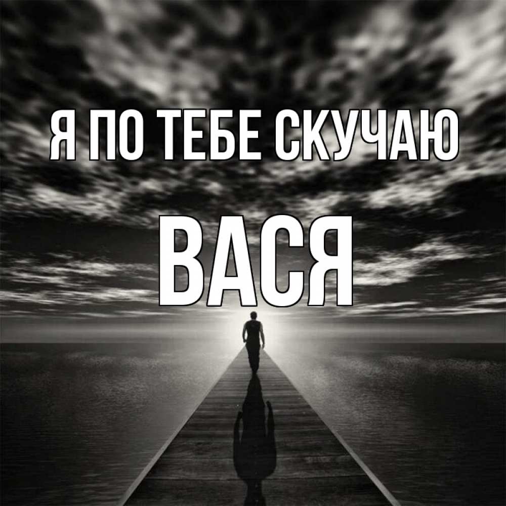 Открытка на каждый день с именем, Вася Я по тебе скучаю к тебе Прикольная открытка с пожеланием онлайн скачать бесплатно 