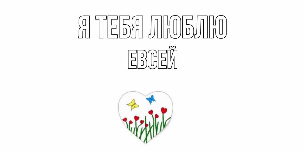 Открытка на каждый день с именем, Евсей Я тебя люблю сердечки, бабочки Прикольная открытка с пожеланием онлайн скачать бесплатно 