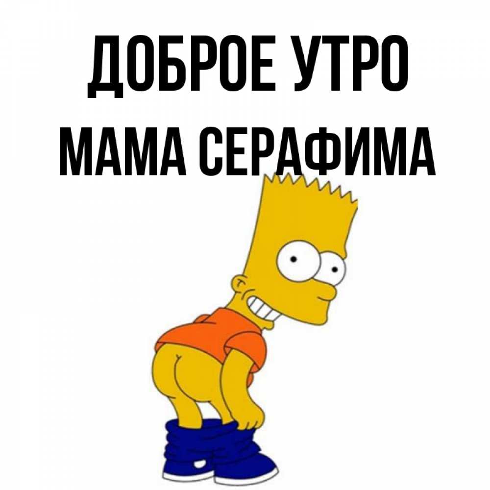 Открытка на каждый день с именем, Мама-Серафима Доброе утро Открытки с Симпсонами Прикольная открытка с пожеланием онлайн скачать бесплатно 