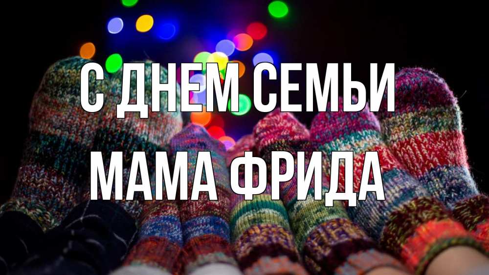 Открытка на каждый день с именем, Мама-Фрида С днем семьи с днем семьи Прикольная открытка с пожеланием онлайн скачать бесплатно 