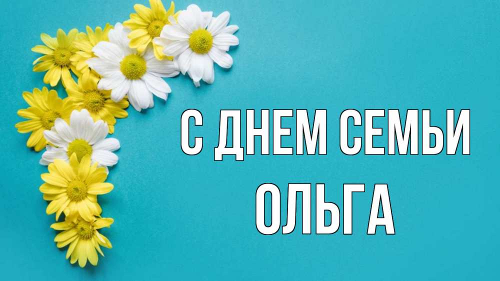 Открытка на каждый день с именем, Ольга С днем семьи с днем семьи Прикольная открытка с пожеланием онлайн скачать бесплатно 