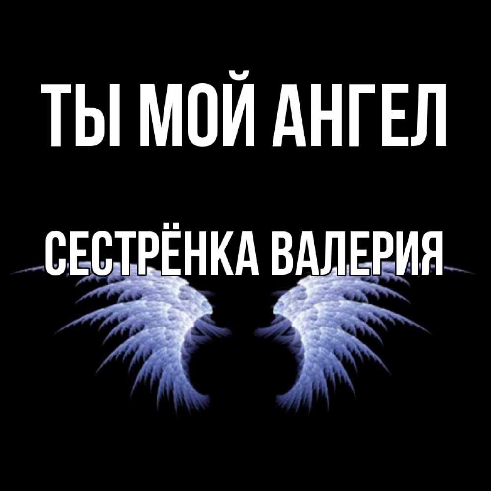Открытка на каждый день с именем, Сестрёнка-Валерия Ты мой ангел ангельские крылья на черном фоне Прикольная открытка с пожеланием онлайн скачать бесплатно 