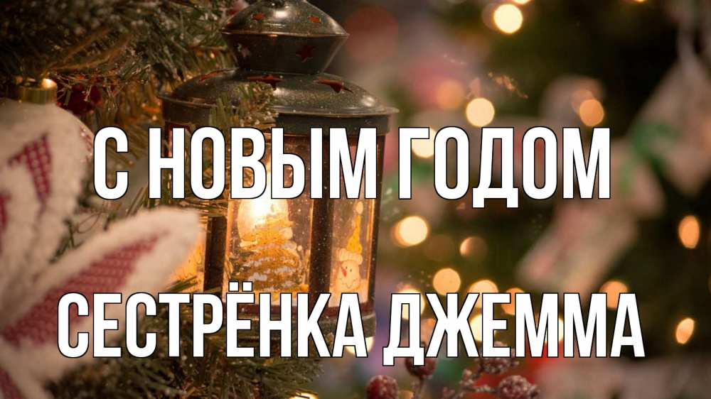 Открытка на каждый день с именем, Сестрёнка-Джемма С новым годом новый год фонарик Прикольная открытка с пожеланием онлайн скачать бесплатно 