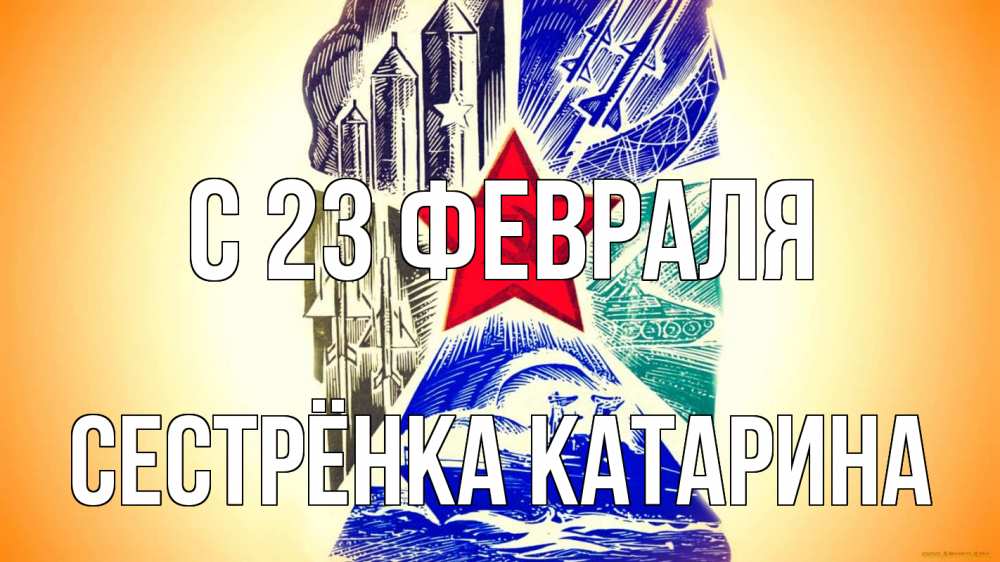 Открытка на каждый день с именем, Сестрёнка-Катарина С 23 февраля 23 февраля Прикольная открытка с пожеланием онлайн скачать бесплатно 