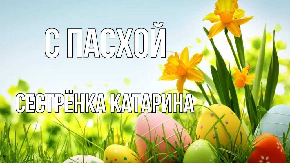 Открытка на каждый день с именем, Сестрёнка-Катарина С пасхой пасха Прикольная открытка с пожеланием онлайн скачать бесплатно 