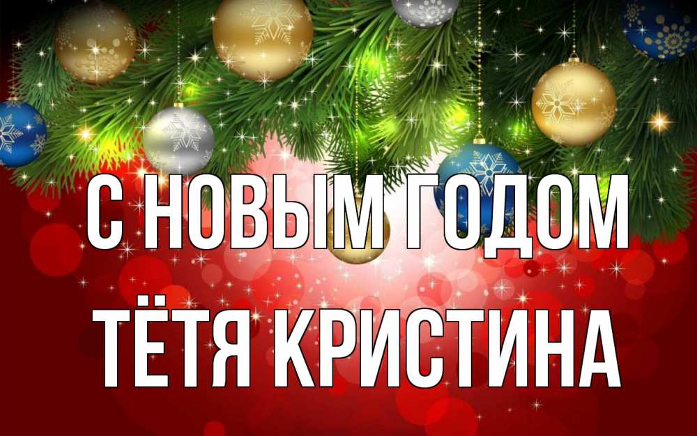 Открытка на каждый день с именем, Тётя-Кристина С новым годом новый год Прикольная открытка с пожеланием онлайн скачать бесплатно 