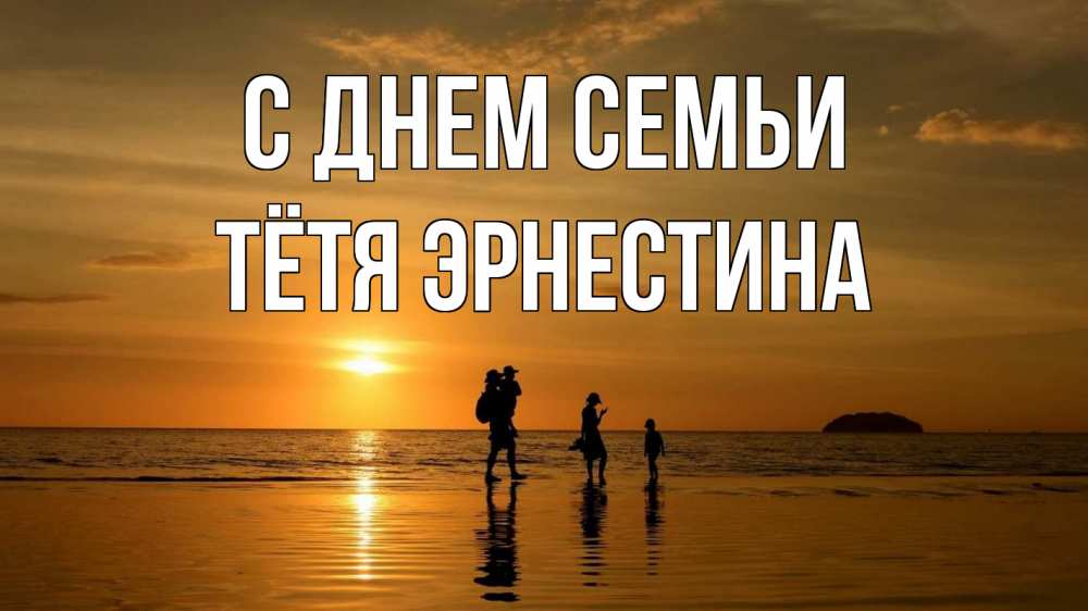 Открытка на каждый день с именем, Тётя-Эрнестина С днем семьи с днем семьи Прикольная открытка с пожеланием онлайн скачать бесплатно 