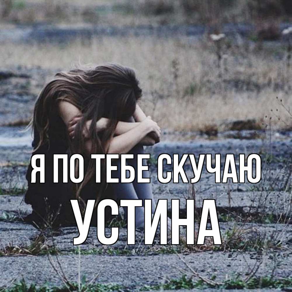 Открытка на каждый день с именем, Устина Я по тебе скучаю мне скучно очень Прикольная открытка с пожеланием онлайн скачать бесплатно 