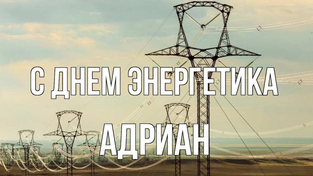 Открытка на каждый день с именем, Адриан С днем энергетика провода небо Прикольная открытка с пожеланием онлайн скачать бесплатно 