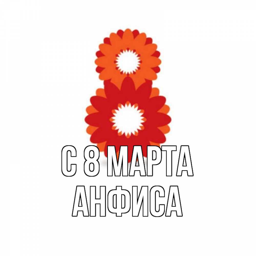 Открытка на каждый день с именем, Анфиса С 8 МАРТА восьмерка из лепестков Прикольная открытка с пожеланием онлайн скачать бесплатно 