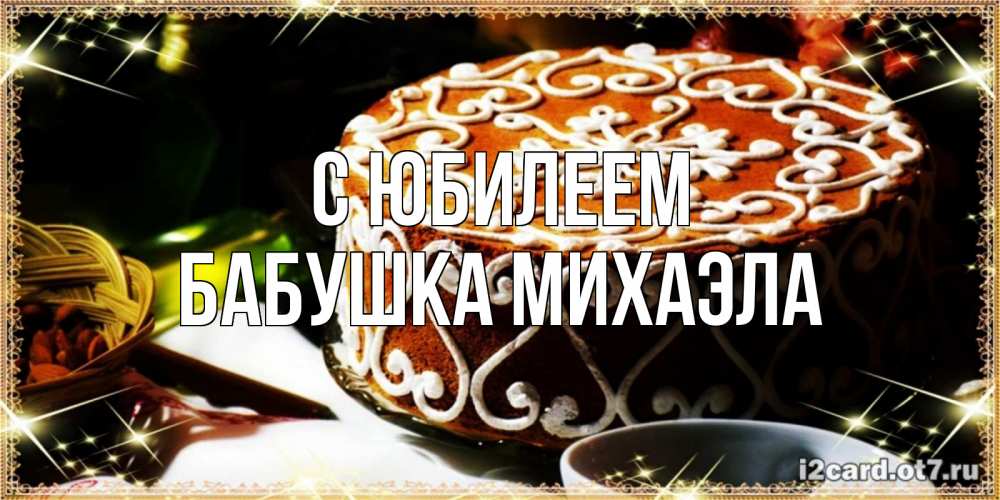Открытка на каждый день с именем, Бабушка-Михаэла С юбилеем открытка с тортом на день рождения Прикольная открытка с пожеланием онлайн скачать бесплатно 