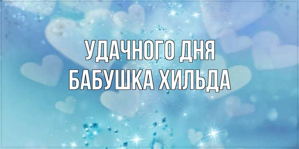 Открытка на каждый день с именем, Бабушка-Хильда Удачного дня хорошего дня Прикольная открытка с пожеланием онлайн скачать бесплатно 