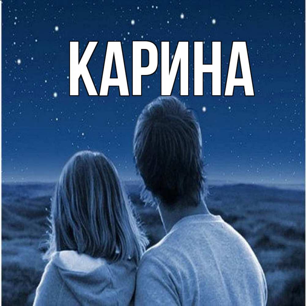 Открытка на каждый день с именем, Карина Главная парень с девушкой смотрят на звезды Прикольная открытка с пожеланием онлайн скачать бесплатно 