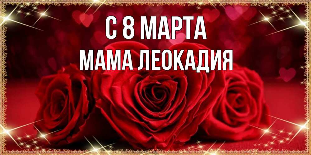 Открытка на каждый день с именем, Мама-Леокадия С 8 МАРТА три красные розы Прикольная открытка с пожеланием онлайн скачать бесплатно 