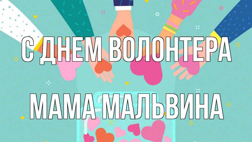Открытка на каждый день с именем, Мама-Мальвина С днем волонтера С днем волонтера Прикольная открытка с пожеланием онлайн скачать бесплатно 