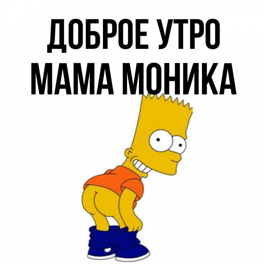 Открытка на каждый день с именем, Мама-Моника Доброе утро Открытки с Симпсонами Прикольная открытка с пожеланием онлайн скачать бесплатно 